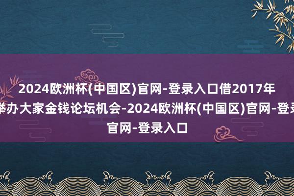 2024欧洲杯(中国区)官网-登录入口借2017年广州举办大家金钱论坛机会-2024欧洲杯(中国区)官网-登录入口