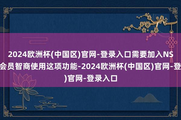 2024欧洲杯(中国区)官网-登录入口需要加入NSO付费会员智商使用这项功能-2024欧洲杯(中国区)官网-登录入口